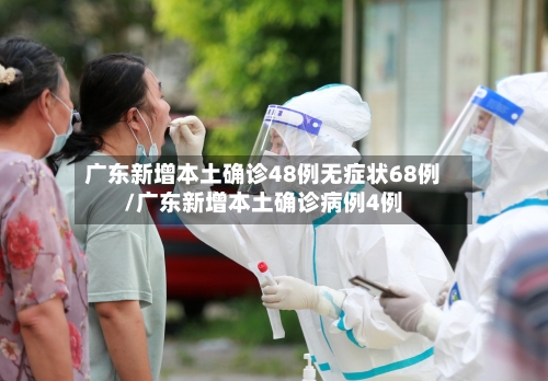 广东新增本土确诊48例无症状68例/广东新增本土确诊病例4例-第3张图片