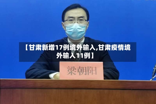 【甘肃新增17例境外输入,甘肃疫情境外输入11例】