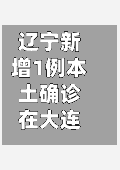 辽宁新增1例本土确诊在大连/辽宁新增7例本土新冠肺炎确诊病例沈阳3例大连4例-第3张图片