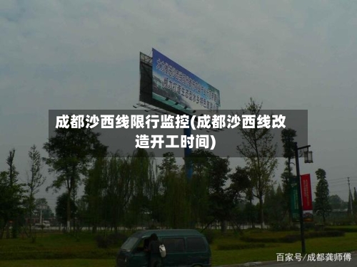 成都沙西线限行监控(成都沙西线改造开工时间)-第2张图片