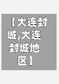 【大连封城,大连封城地区】