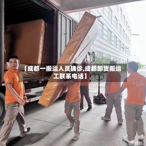 【成都一搬运人员确诊,成都卸货搬运工联系电话】-第3张图片