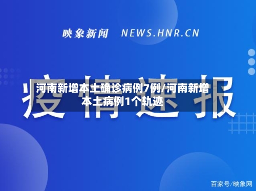 河南新增本土确诊病例7例/河南新增本土病例1个轨迹-第2张图片